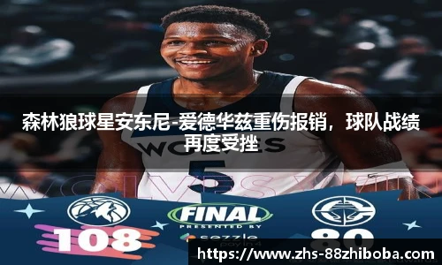 森林狼球星安东尼-爱德华兹重伤报销，球队战绩再度受挫