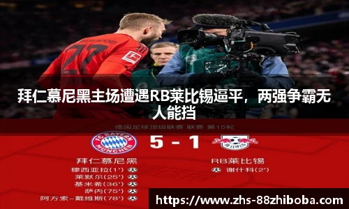 拜仁慕尼黑主场遭遇RB莱比锡逼平，两强争霸无人能挡