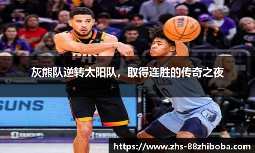 灰熊队逆转太阳队，取得连胜的传奇之夜