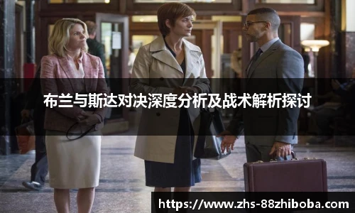布兰与斯达对决深度分析及战术解析探讨