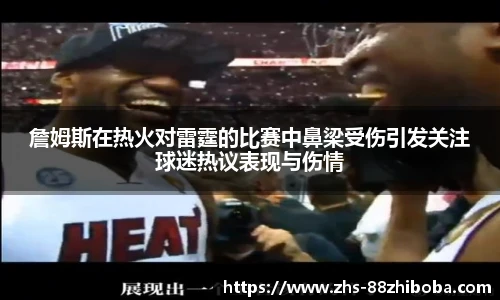 詹姆斯在热火对雷霆的比赛中鼻梁受伤引发关注球迷热议表现与伤情