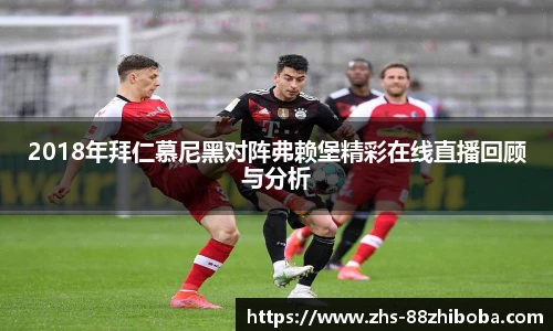 2018年拜仁慕尼黑对阵弗赖堡精彩在线直播回顾与分析